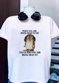 When You Are Being Mean to Me This Is Who You Are Being Mean to Shirt