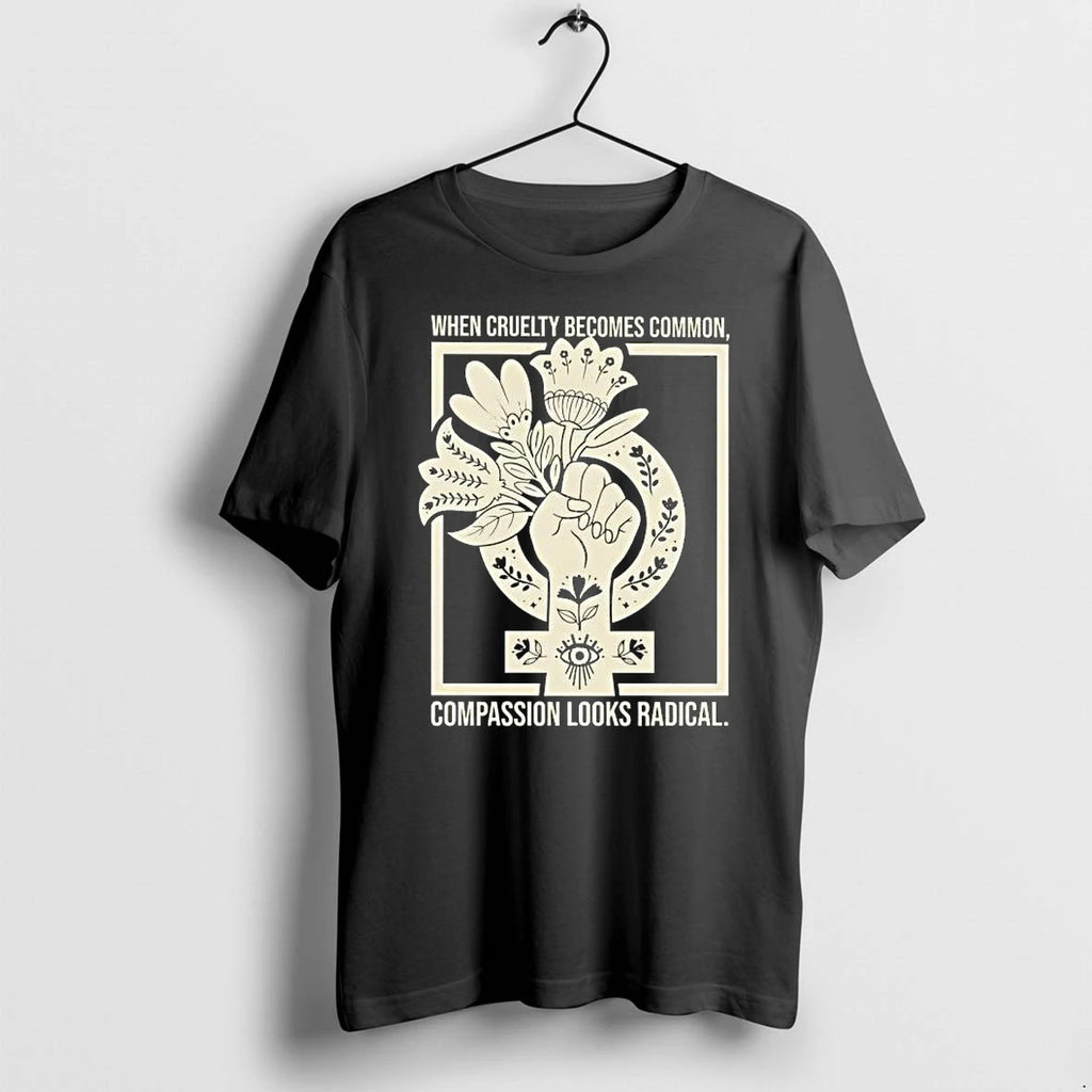 When Cruelty Becomes Common Compassion Looks Radical Floral Tshirts Sweater