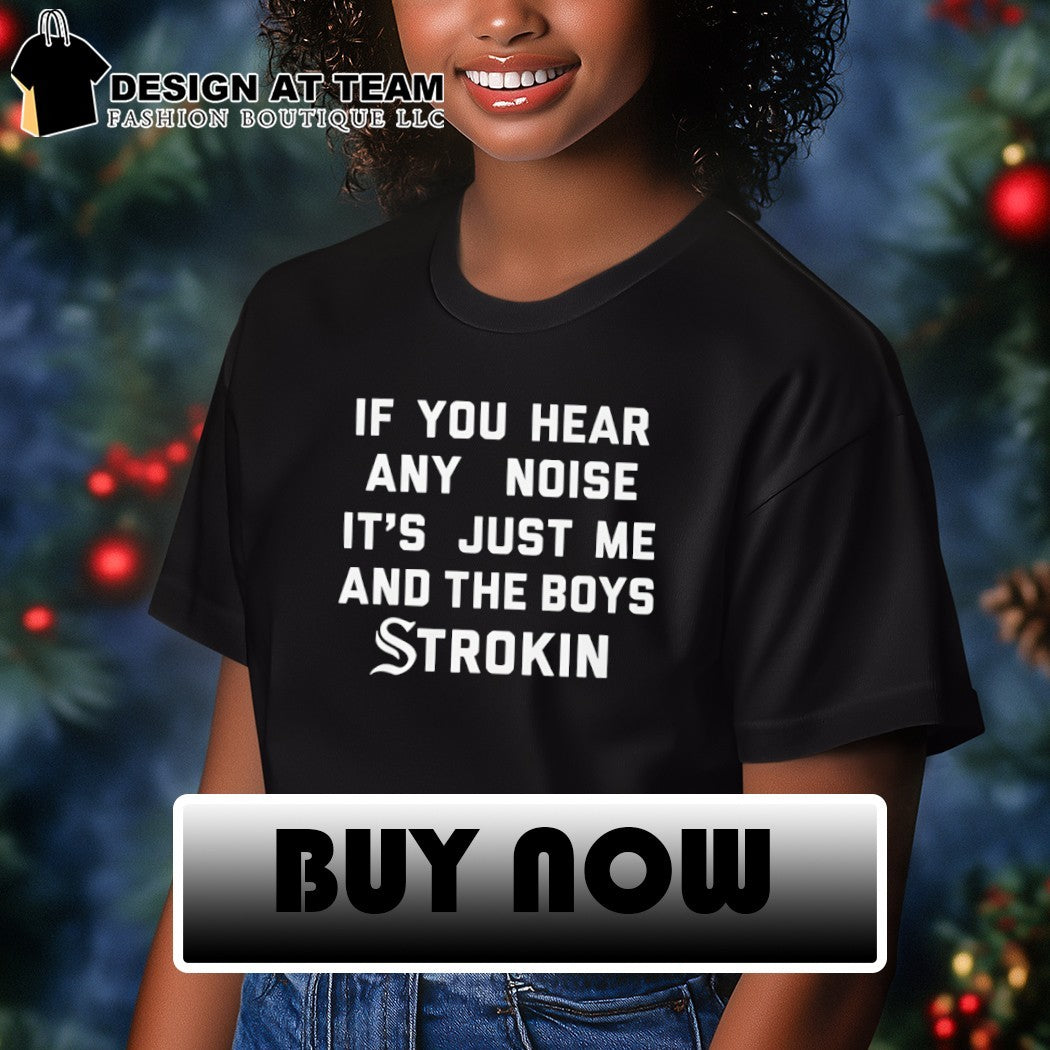 White Sox If you hear any noise it’s just me and the boys strokin shirt