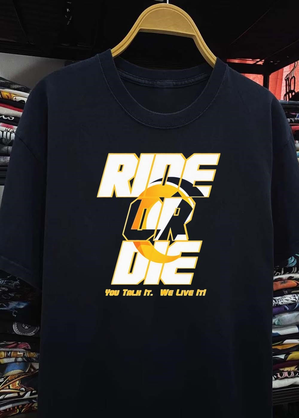 You Talk It We Live It Ride or Die T-Shirt
