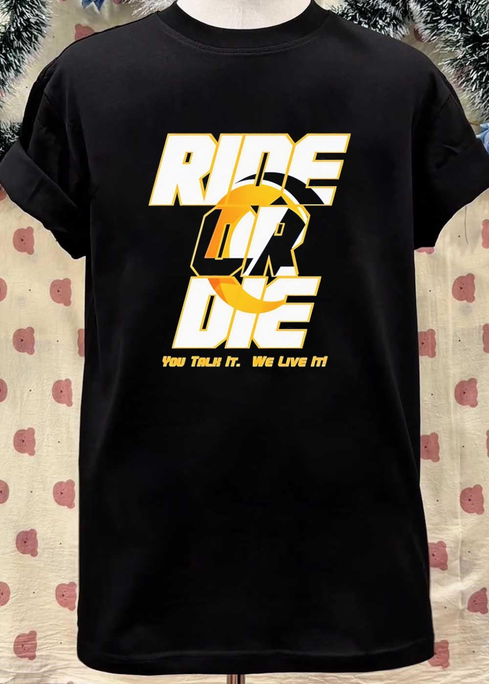 You Talk It We Live It Ride or Die T-Shirt