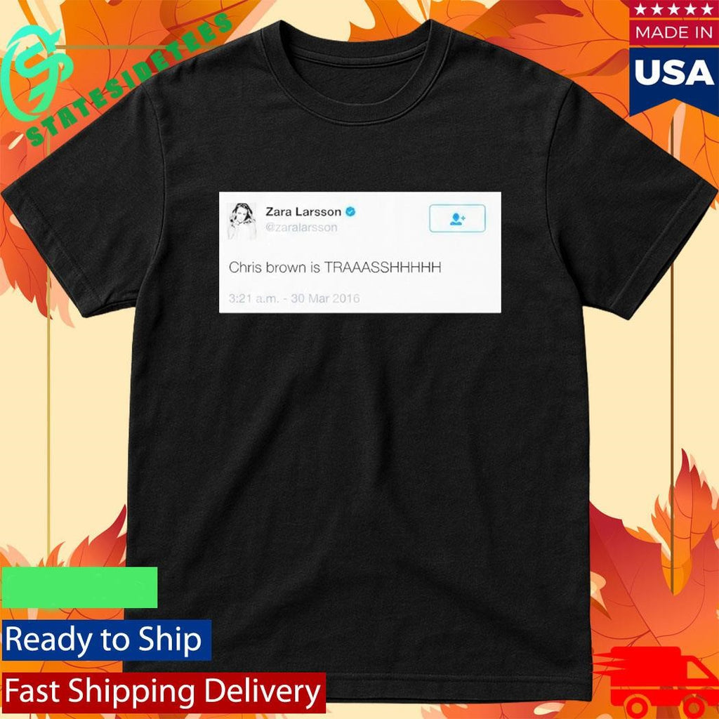 Zara Larsson Tweet Chris Brown Is Trash Shirt