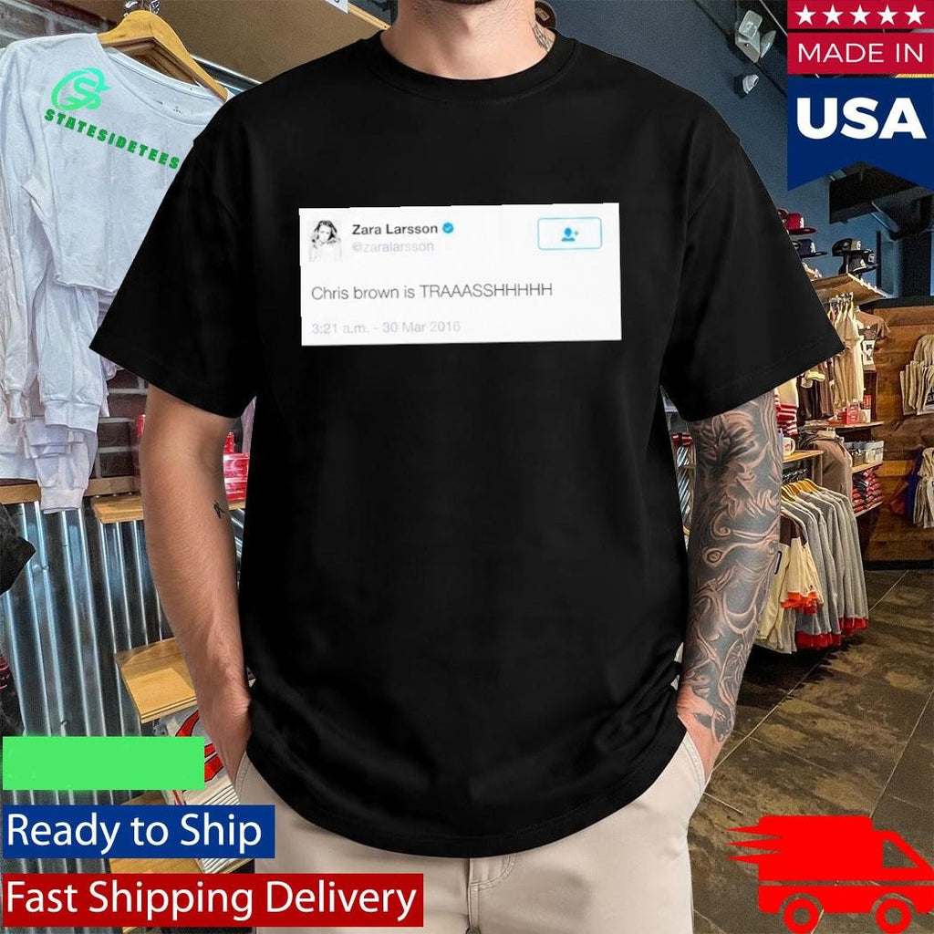 Zara Larsson Tweet Chris Brown Is Trash Shirt