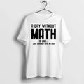 A Day Without Math Is Like Just Kidding I Have No Idea 0 Tshirts Sweater Unisex , , , Long Sleeve Tee