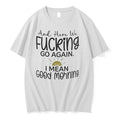 And Here We Fucking Go Again I Mean Good Morning 0 Tshirts Sweater Unisex , , , Long Sleeve Tee