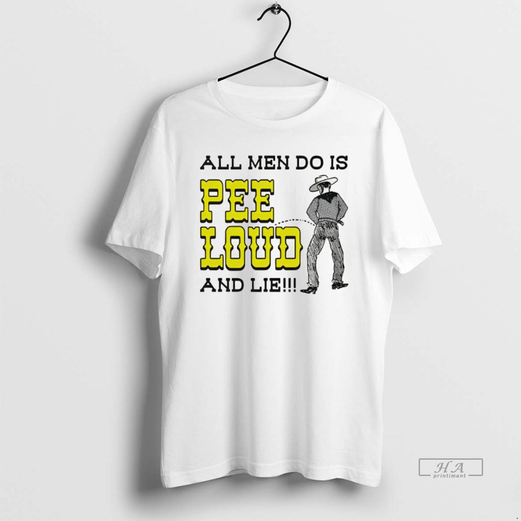Official All Men Do Is Pee Loud And Lie
