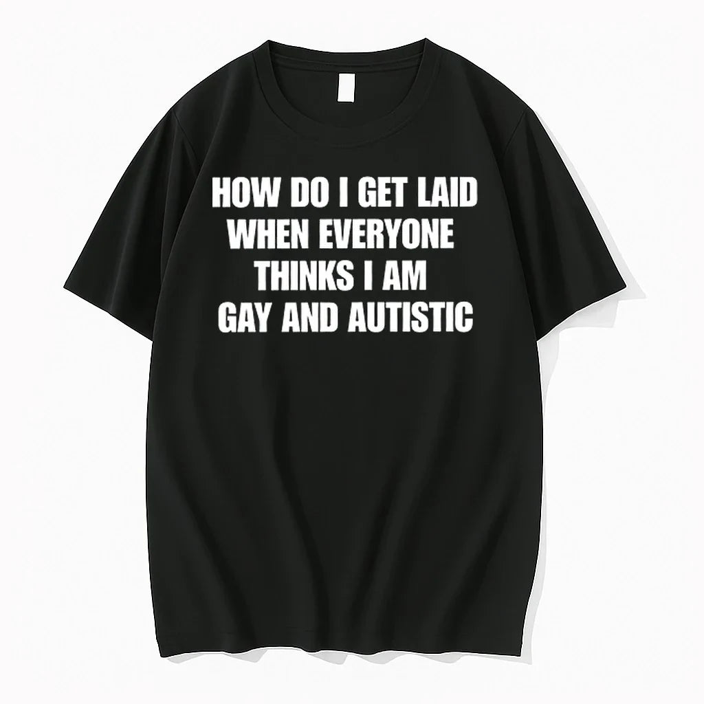 How Do I Get Laid When Everyone Thinks Im Gay And Autistic 0 Tshirts Sweater Unisex , , , Long Sleeve Tee