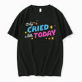 Only Cried A Little Today 0 Tshirts Sweater Unisex , , , Long Sleeve Tee