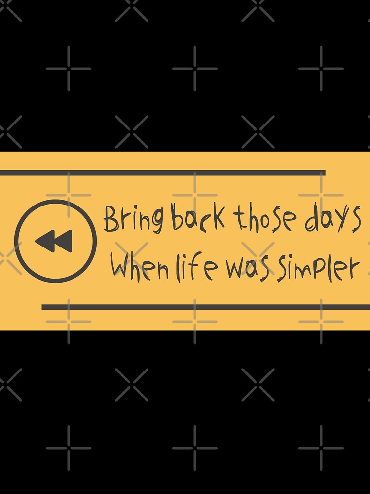 BRING BACK THOSE DAYS , WHEN LIFE WAS SIMPLER by MediTees Unisex , , , Long Sleeve Tee