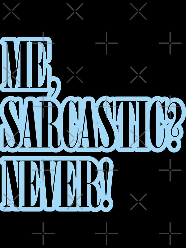ME, SARCASTIC? NEVER! Stickers and by stickysterscom Unisex , , , Long Sleeve Tee