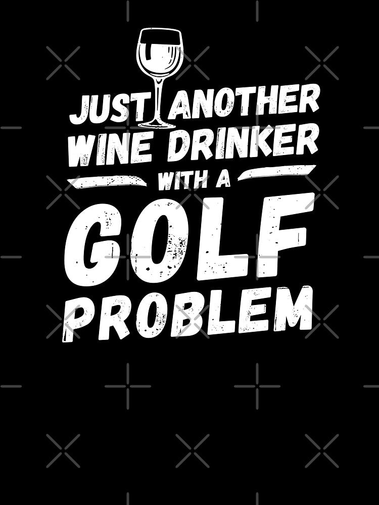 Just another wine drinker with a golf problem, wine drinker, golf by rattob