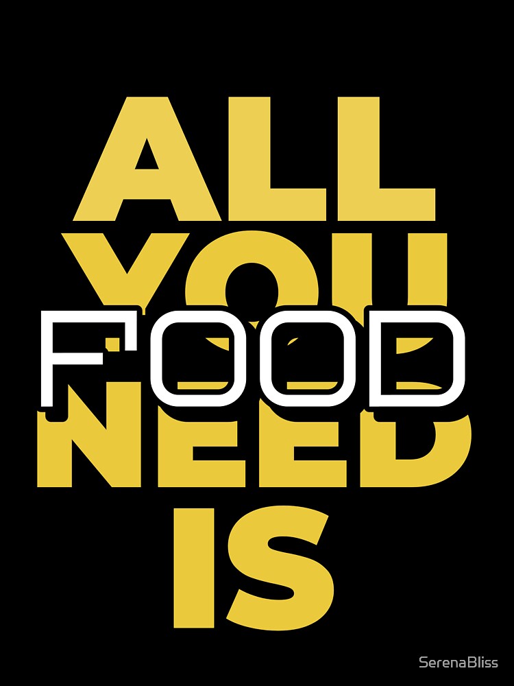 All You Need is Food by SerenaBliss Unisex , , , Long Sleeve Tee
