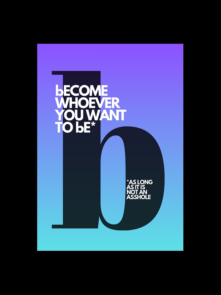 Become Whoever You Want – Funny Motivational Design | Adulttees | Letter B by AdultteesShop