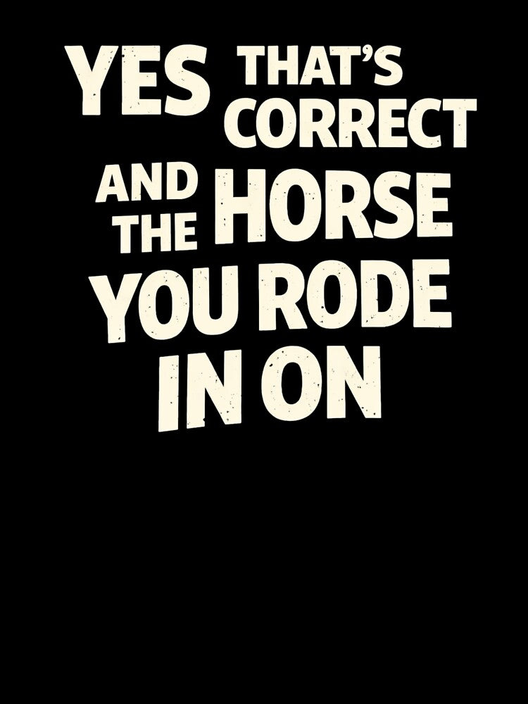 Yes That's Correct And The Horse You Rode In On – Sarcastic Funny Quote by VibeOffline Studio