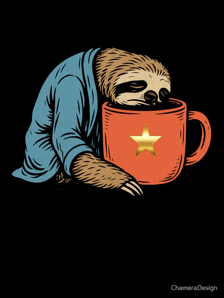 Too Tired For This ,Sloth- Funny Coffee Lover Tee - Sarcastic Morning Person Gift by ChameraDesign