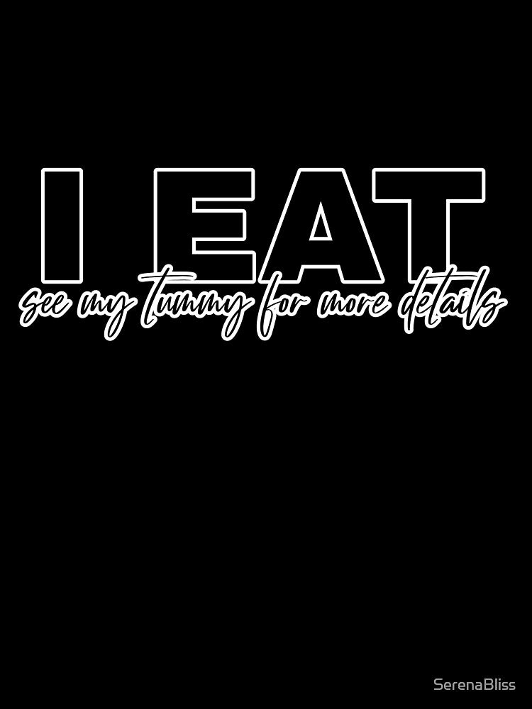 I Eat See My Tummy for More Details by SerenaBliss Unisex , , , Long Sleeve Tee