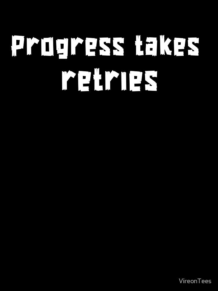 Progress Takes Retries. by VireonTees