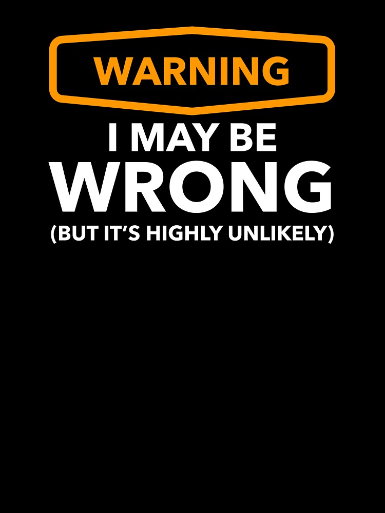 Warning - i may be wrong, but it's highly unlikely by Bleak Shirt