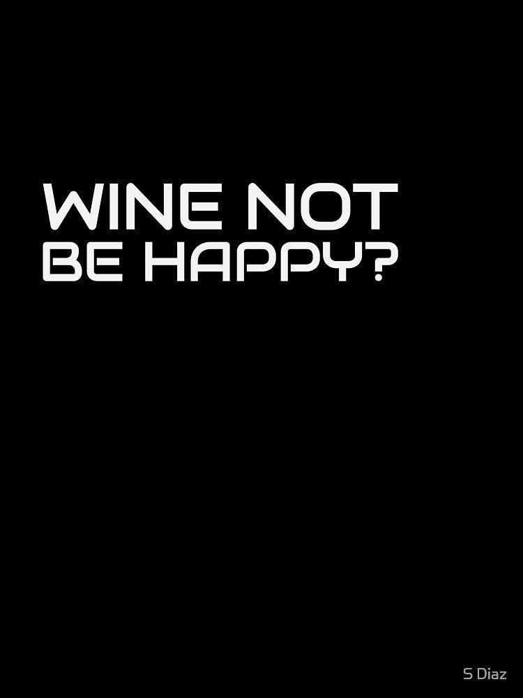 Wine Not Be Happy? by S Diaz Unisex , , , Long Sleeve Tee