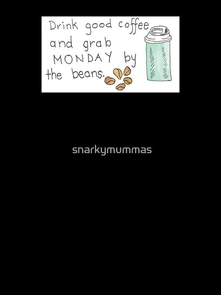 Drink Good Coffee and Grab Monday by the Beans by snarkymummas Unisex , , , Long Sleeve Tee