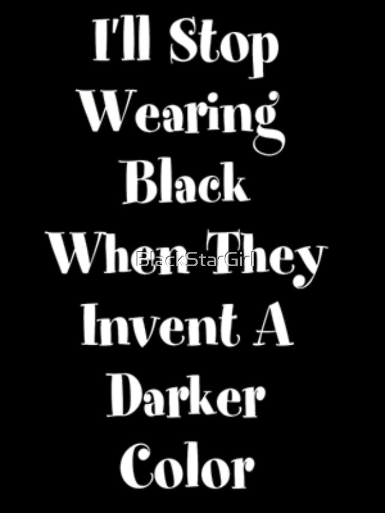 I'll Stop Wearing Black When They Invent A Darker Color by MurphyMorganGifts Unisex , , , Long Sleeve Tee