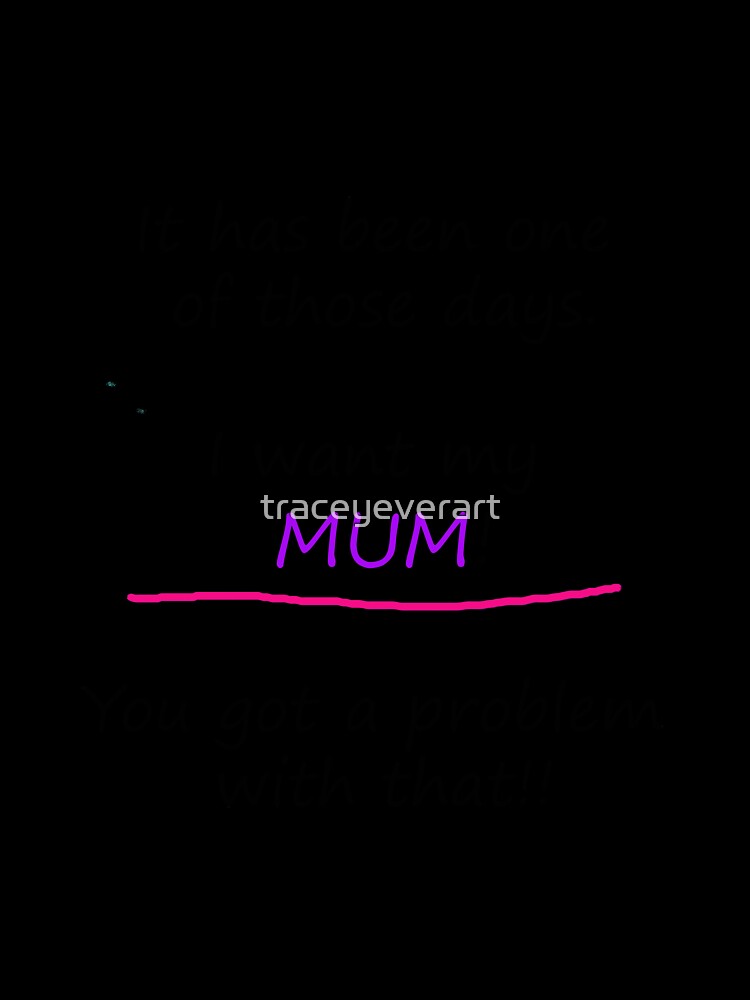 I want my mum. You got a problem with that! by traceyeverart Unisex , , , Long Sleeve Tee