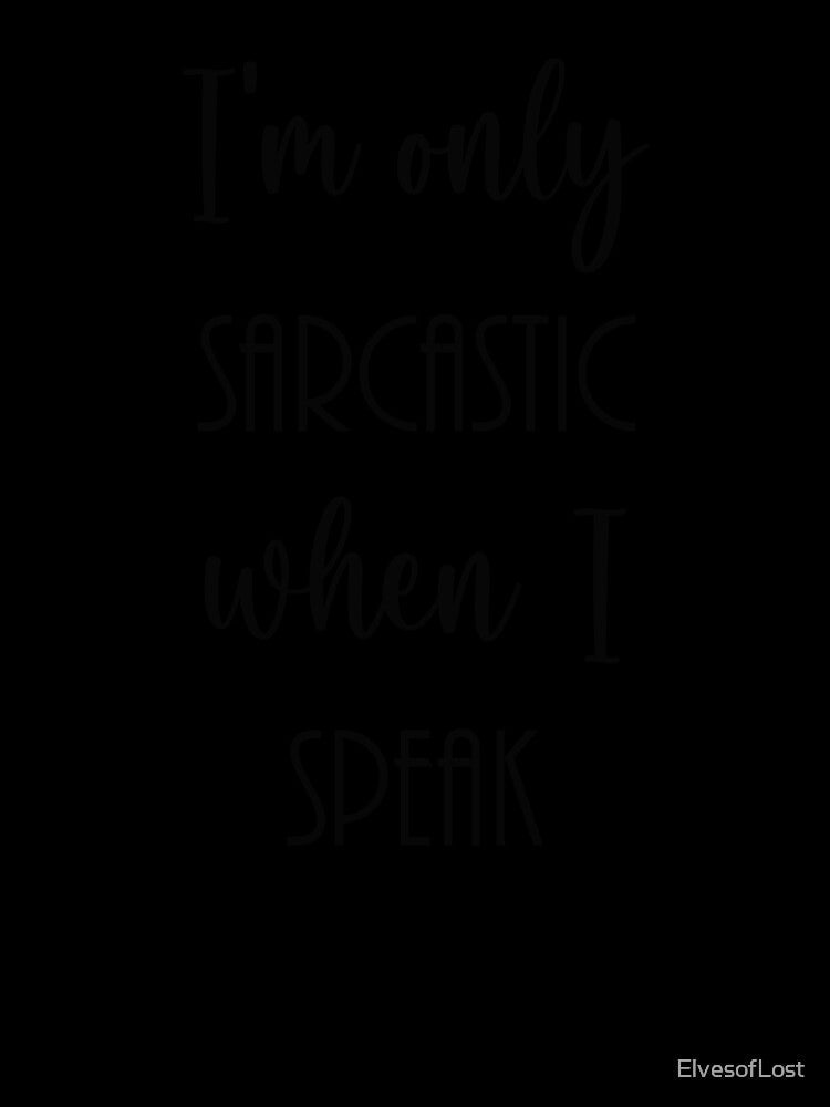 I'm Only Sarcastic When I Speak by ElvesofLost Unisex , , , Long Sleeve Tee