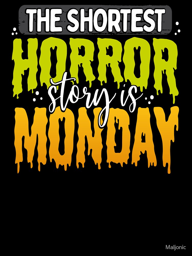 The Shortest Horror Story is Monday Gift by Maljonic Unisex , , , Long Sleeve Tee