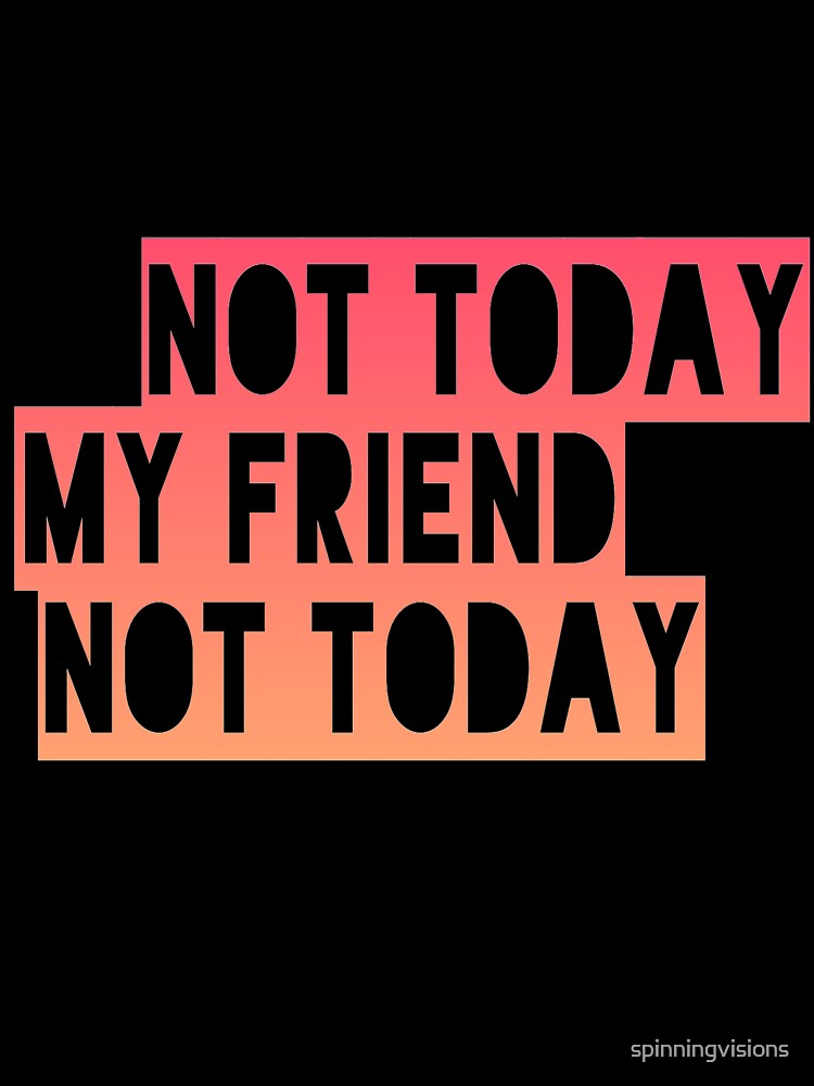 Not today my friend not today by spinningvisions Unisex , , , Long Sleeve Tee