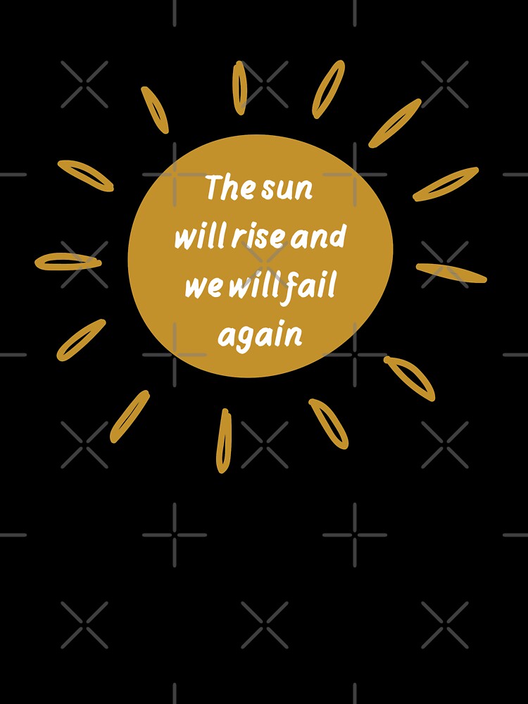 Sun will rise and we will fail again | Funny dark humor unmotivated quote by Magic Mango