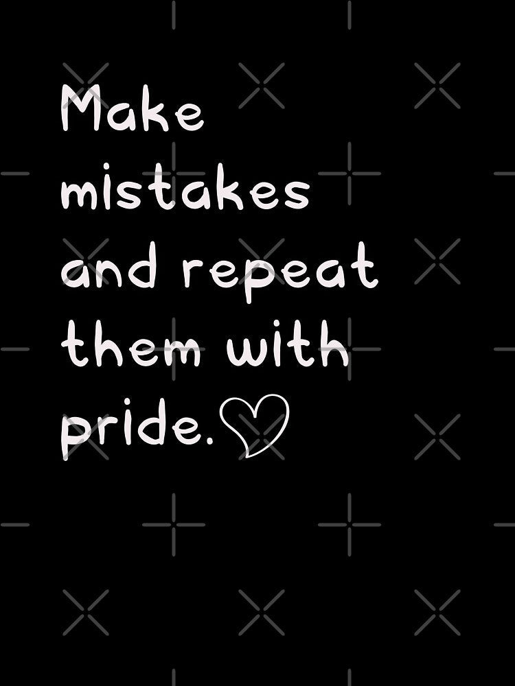 Make mistakes and repeat them with pride | Funny dark humor unmotivated quote by Magic Mango