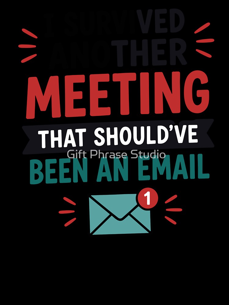 I Survived Another Meeting That Shouldve Been An Email by Gift Phrase Studio Unisex , , , Long Sleeve Tee