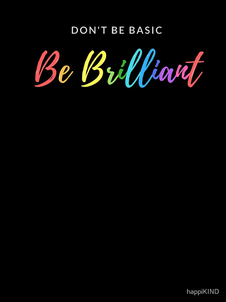 Don't Be Basic Be Brilliant by happiKIND Unisex , , , Long Sleeve Tee