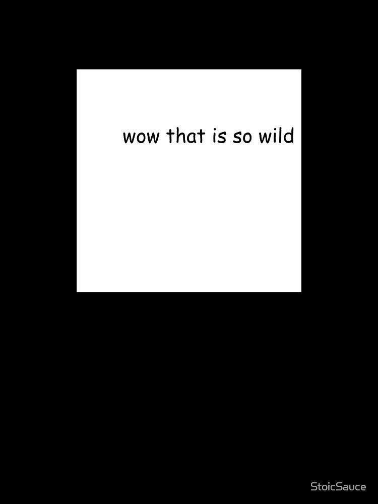 wow that is so wild by StoicSauce Unisex , , , Long Sleeve Tee