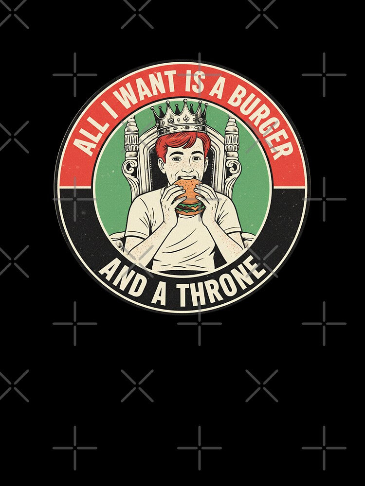 All I Want Is a Burger and a Throne - Funny Fast Food Lover by Spaceball85 Unisex , , , Long Sleeve Tee