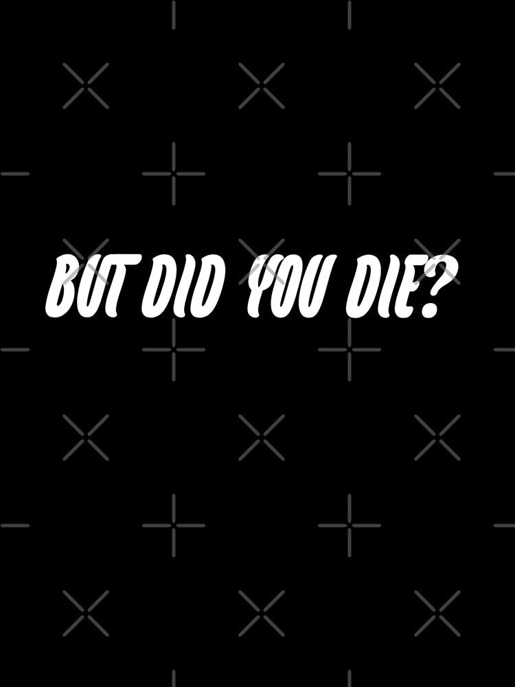 But did you die? by WittyWhispers Unisex , , , Long Sleeve Tee