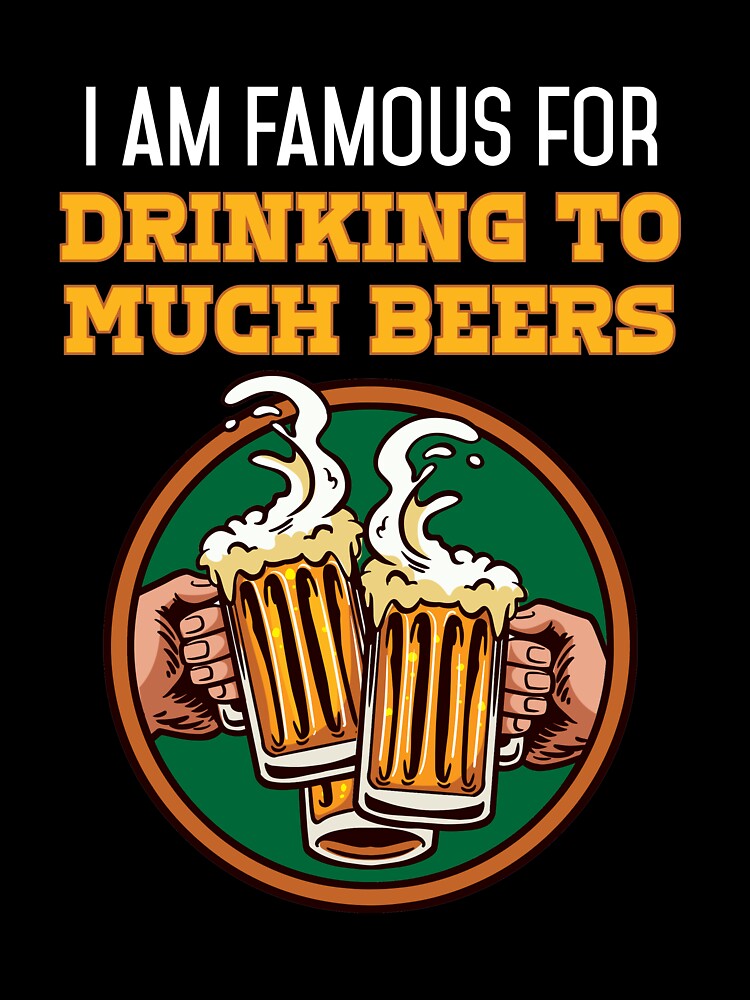 I am Famous for drinking to much Beers Beer and Beerdrinker by Rzelemenz Unisex , , , Long Sleeve Tee