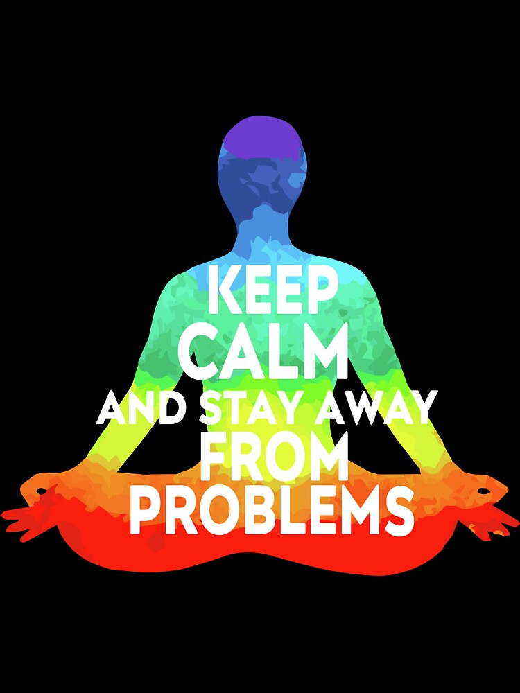 KEEP CALM AND STAY AWAY FROM PROBLEMS by design-2store