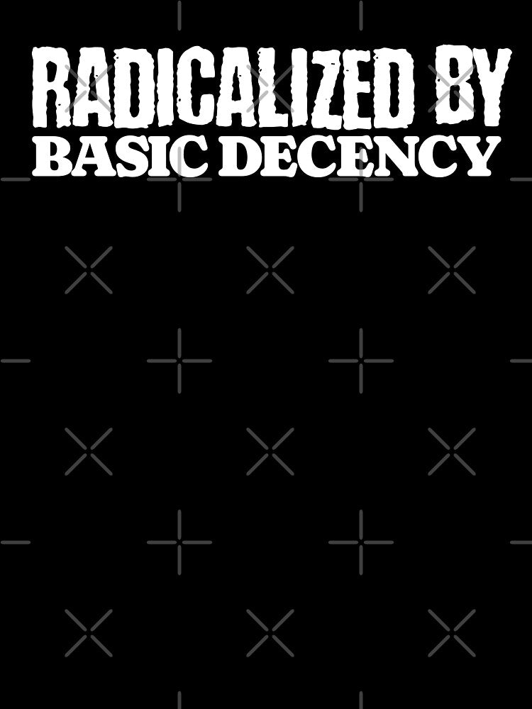 Funny Radicalized By Basic Decency Gritty Punk Message by OleOleStore Unisex , , , Long Sleeve Tee