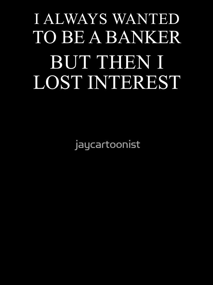 Always Wanted To Be A Banker Interest Pun by jaycartoonist Unisex , , , Long Sleeve Tee
