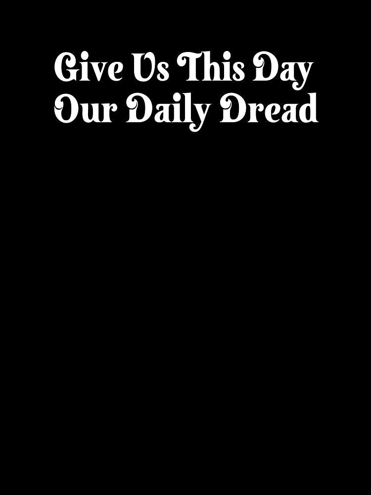 Give Us This Day Daily Dread s Hats Funny Existential Dread Anti Trump Depression Dark Humor Snarky Sarcastic Quotes Tees by allfreelance