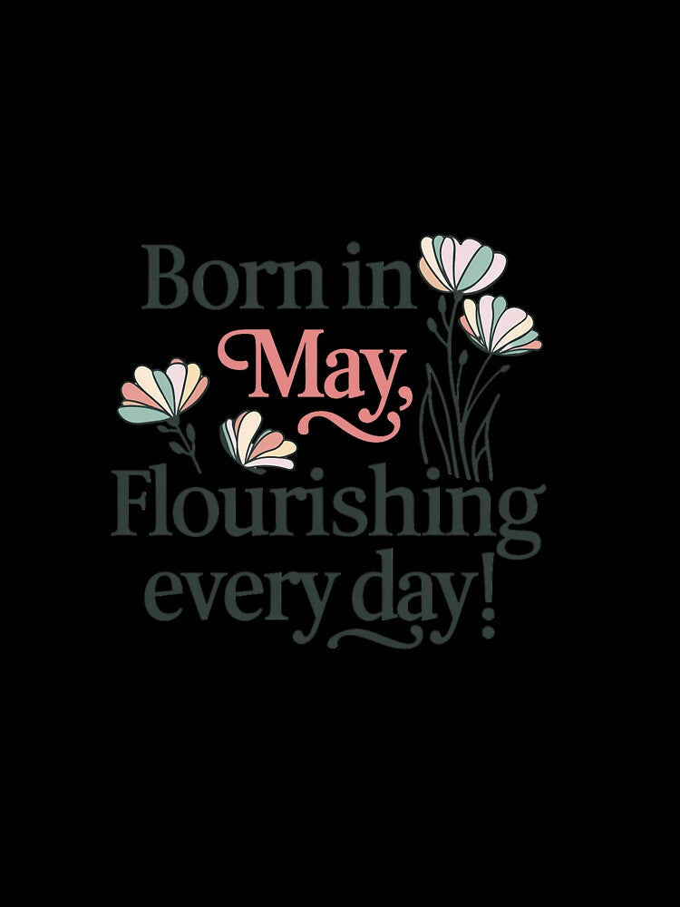 Born in May Flourishing Every Day , Birthday Gift for May Born, Fun Graphic Tees, Unique Floral Design Shirt by liberarthq