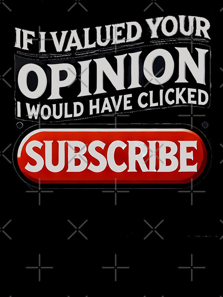 If I Valued Your Opinion, I Would Have Clicked Subscribe by Unkn0wnable Unisex , , , Long Sleeve Tee