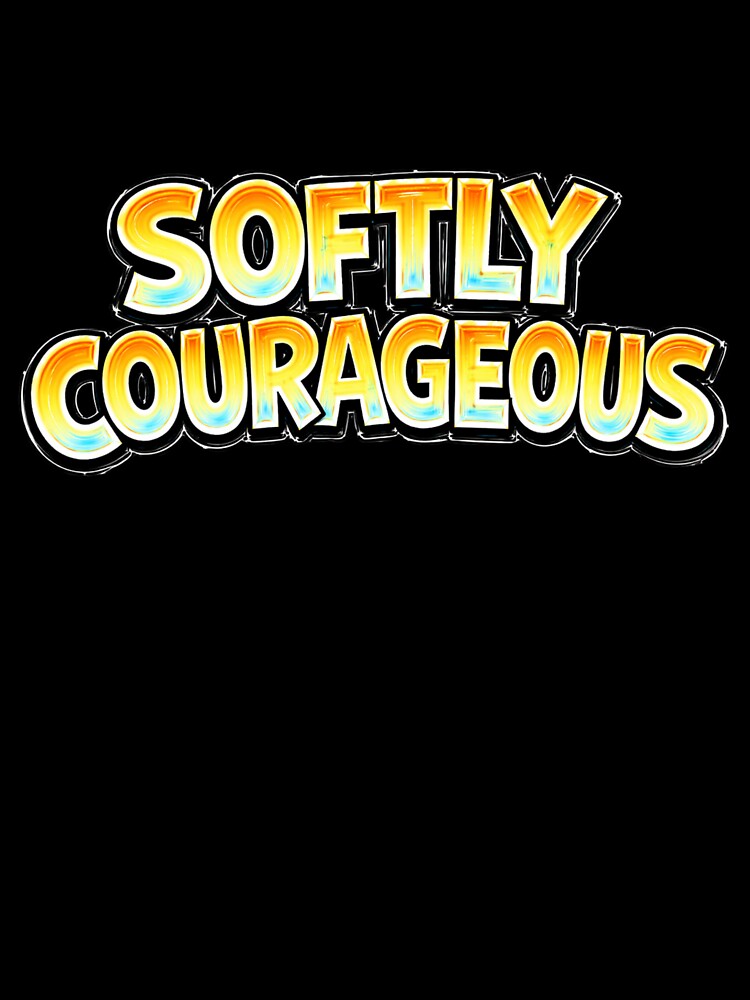SOFTLY COURAGEOUS – hand drawn childlike typography by Mac Sketches Unisex , , , Long Sleeve Tee