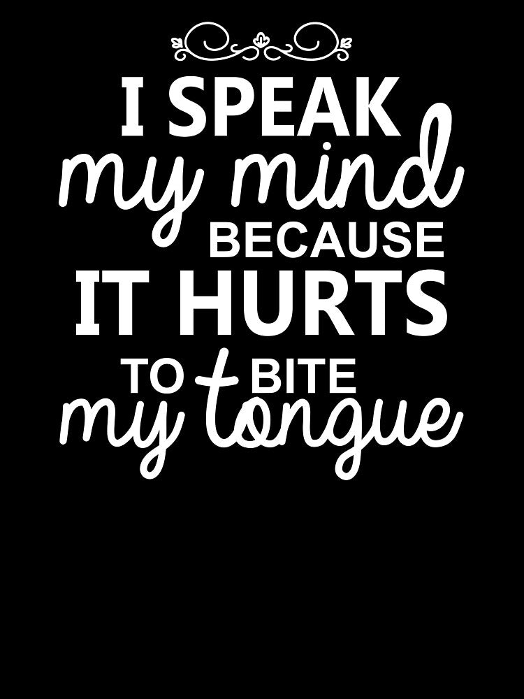 I Speak My Mind Because it Hurts To Bite My Tongue Extrovert by TheMattDesigns
