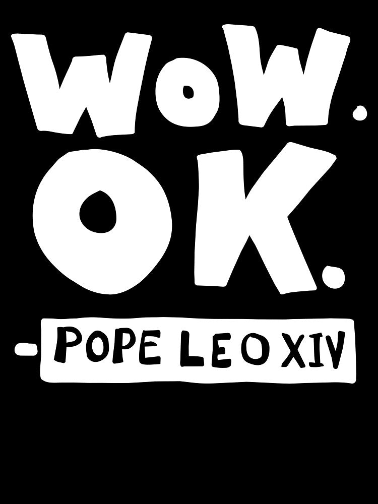 Wow OK Pope Leo XIV Quote -WHITE INK by SarahFullerArt