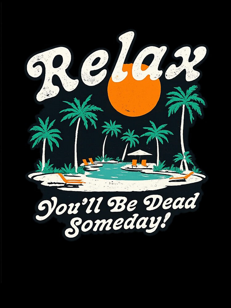 Relax You’ll Be Dead Someday Funny Dark Humor Vacation by Dujosufot Unisex , , , Long Sleeve Tee