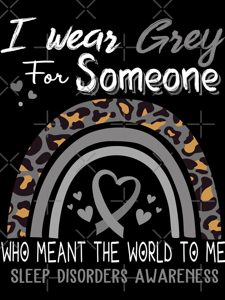 Sleep Disorders Awareness I Wear Grey for Someone Who Meant The World To Me by GennieShop