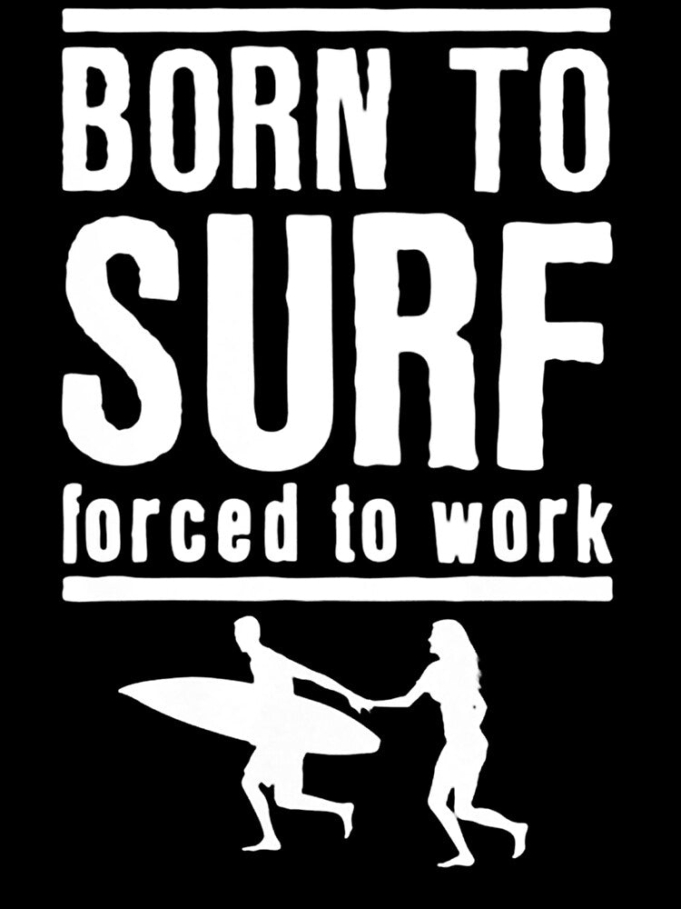 Born To Surf Forced To Work by GeniusDesignArt