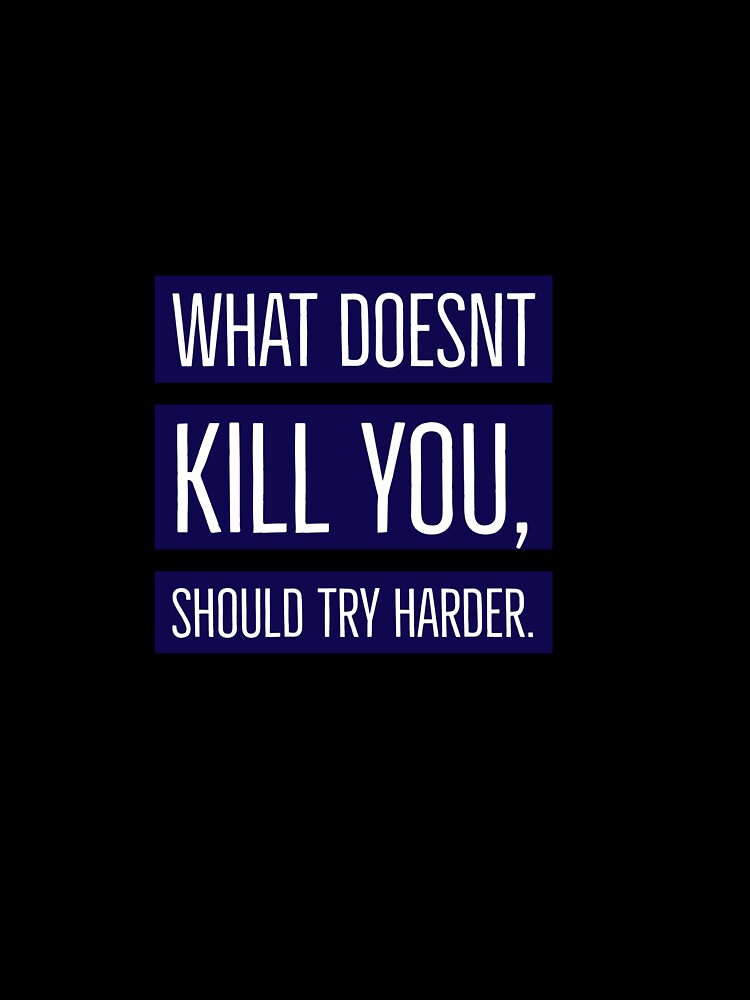 What doesn’t kill you, should try harder by Brendan Mullen Unisex , , , Long Sleeve Tee